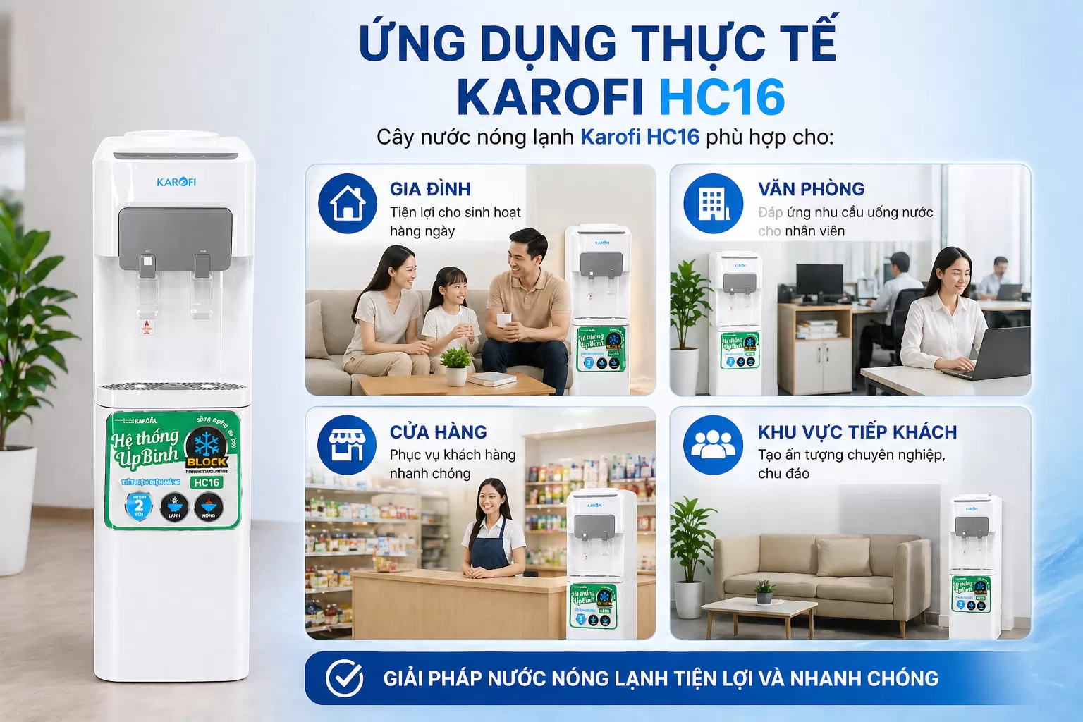 C&acirc;y nước n&oacute;ng lạnh Karofi HC16 ph&ugrave; hợp cho:  Gia đ&igrave;nh Văn ph&ograve;ng Cửa h&agrave;ng Khu vực tiếp kh&aacute;ch