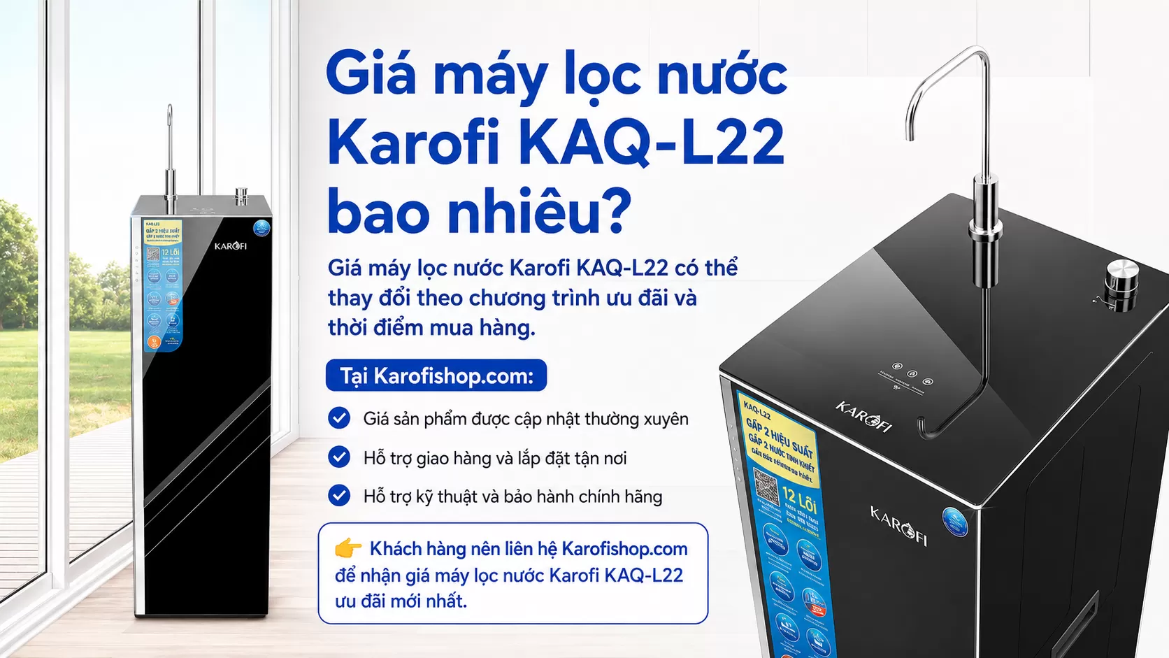 Gi&aacute; m&aacute;y lọc nước Karofi KAQ-L22 c&oacute; thể thay đổi theo chương tr&igrave;nh ưu đ&atilde;i v&agrave; thời điểm mua h&agrave;ng tại karofishop.com.