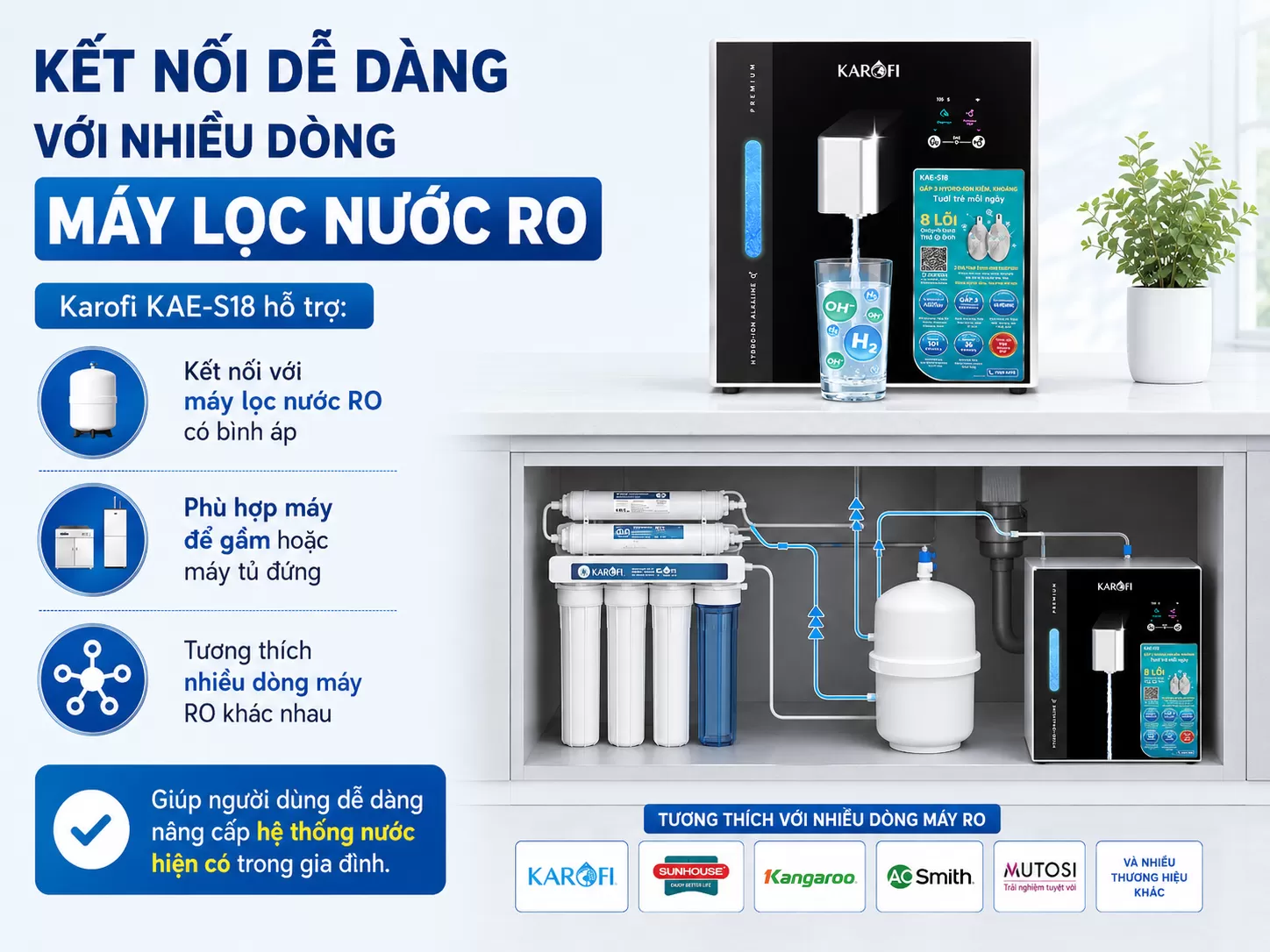 Karofi KAE-S18 hỗ trợ Kết nối với m&aacute;y lọc nước RO c&oacute; b&igrave;nh &aacute;p Ph&ugrave; hợp m&aacute;y để gầm hoặc m&aacute;y tủ đứng Tương th&iacute;ch nhiều d&ograve;ng m&aacute;y RO kh&aacute;c nhau