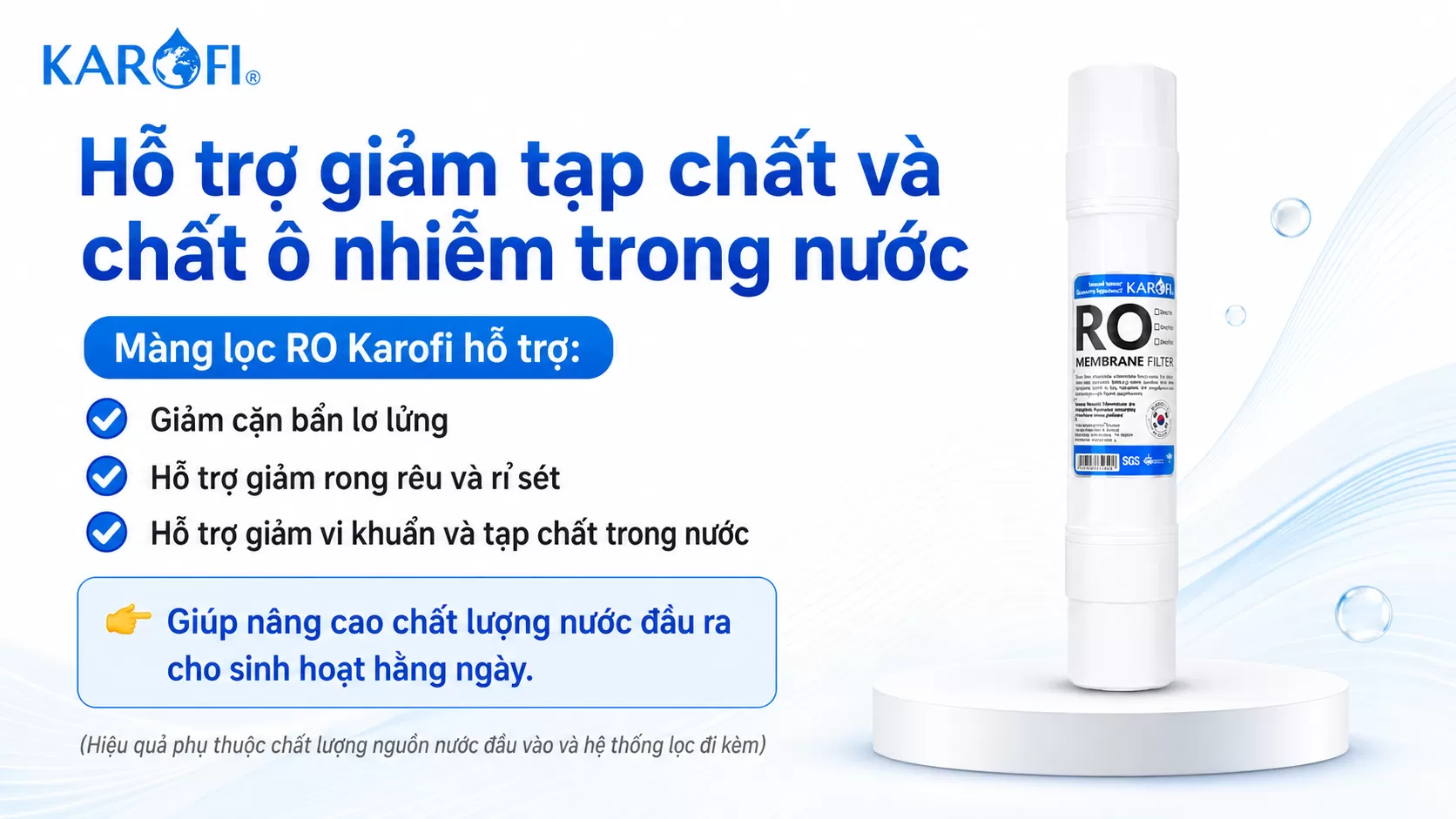 M&agrave;ng lọc RO Karofi hỗ trợ Giảm cặn bẩn lơ lửng Hỗ trợ giảm rong r&ecirc;u v&agrave; rỉ s&eacute;t Hỗ trợ giảm vi khuẩn v&agrave; tạp chất trong nước
